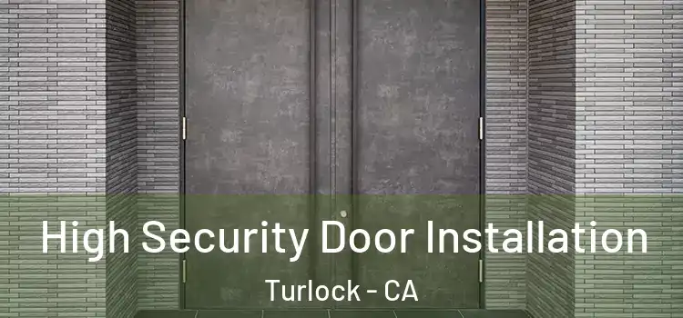 High Security Door Installation Turlock - CA